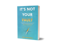 It's Not Your Fault: A Practical Guide to Navigating the Pain and Problems from Your Parents' Divorce